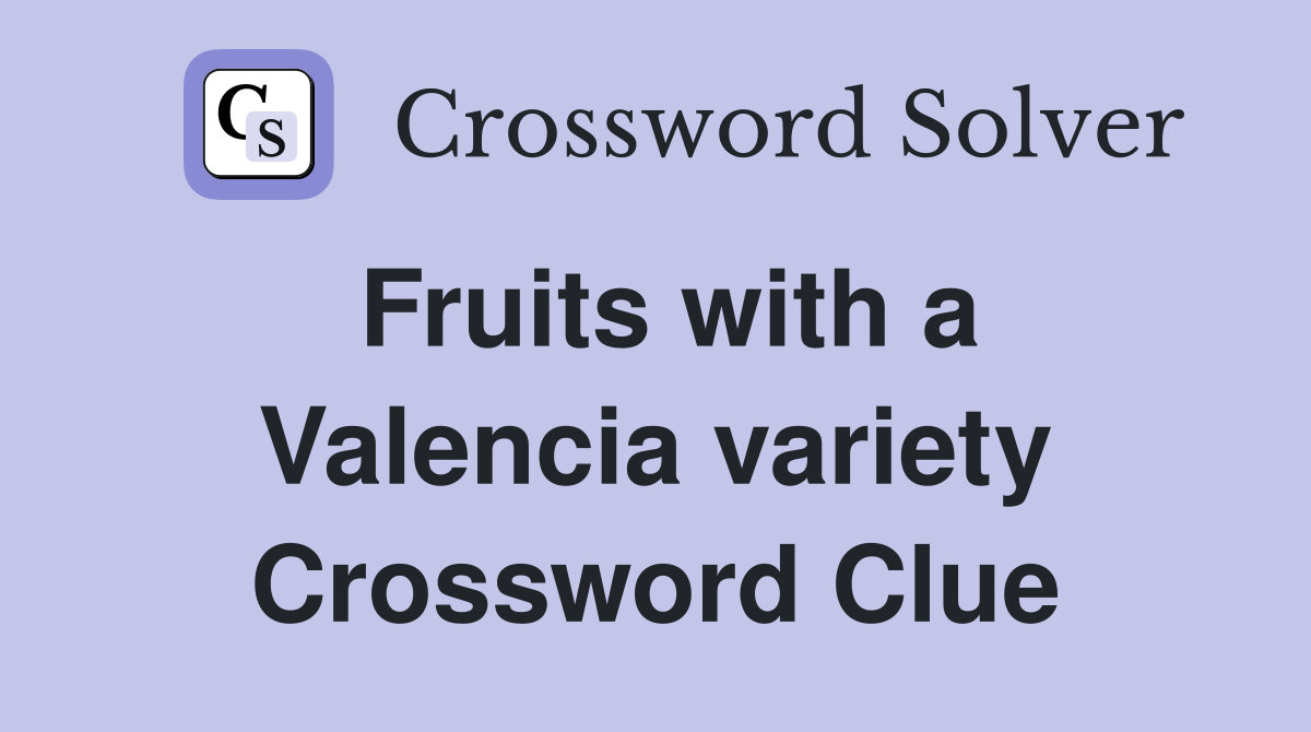 Fruits with a Valencia variety Crossword Clue Answers Crossword Solver